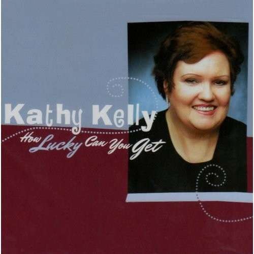 How Lucky Can You Get - Kathy Kelly - Musik - CD Baby - 0825346922225 - 1. marts 2005