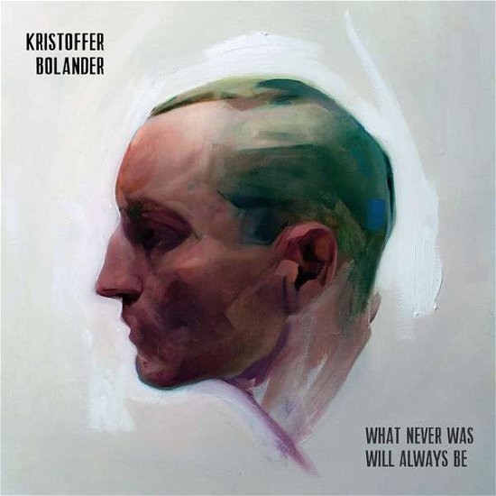 Cover for Kristoffer Bolander · What Never Was Will Always Be (CD) [Digipak] (2018)