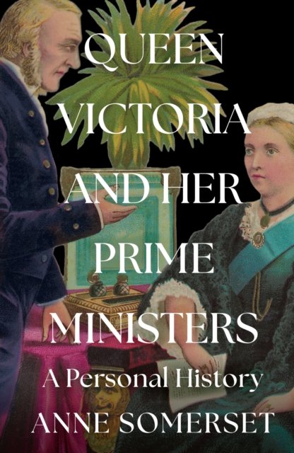 Cover for Anne Somerset · Queen Victoria and her Prime Ministers: A Personal History (Hardcover bog) (2024)