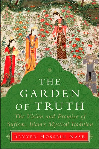 Cover for Seyyed Hossein Nasr · The Garden of Truth: The Vision and Practice of Sufism, Islam's Mystical Tradition (Hardcover Book) (2007)