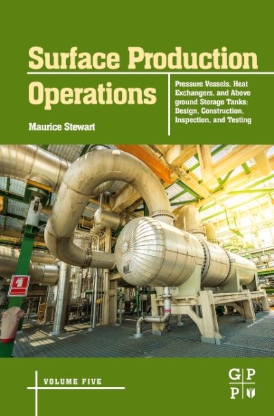 Cover for Stewart, Maurice (President, Stewart Training Company, USA) · Surface Production Operations: Volume 5: Pressure Vessels, Heat Exchangers, and Aboveground Storage Tanks: Design, Construction, Inspection, and Testing (Hardcover Book) (2021)