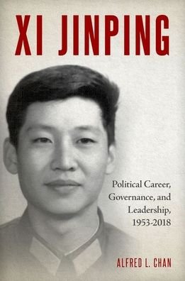 Cover for Chan, Alfred L. (Professor Emeritus, Professor Emeritus, Huron University College, University of Western Ontario) · Xi Jinping: Political Career, Governance, and Leadership, 1953-2018 (Innbunden bok) (2022)