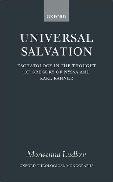 Cover for Ludlow, Morwenna (Lecturer in Patristics, University of Exeter) · Universal Salvation: Eschatology in the Thought of Gregory of Nyssa and Karl Rahner - Oxford Theological Monographs (Hardcover Book) (2000)