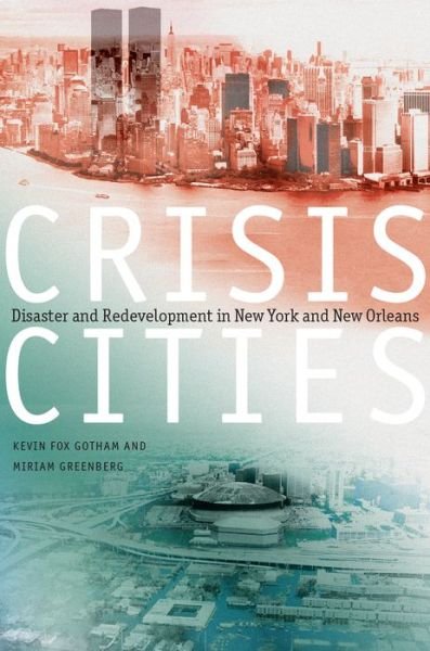 Cover for Fox Gotham, Kevin (Professor of Sociology, Professor of Sociology, Tulane University) · Crisis Cities: Disaster and Redevelopment in New York and New Orleans (Hardcover Book) (2014)