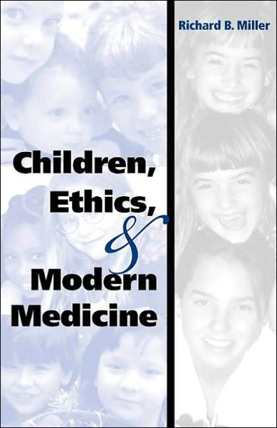 Children, Ethics, and Modern Medicine - Richard B. Miller - Libros - Indiana University Press - 9780253342225 - 18 de junio de 2003