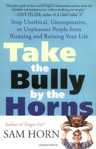 Cover for Sam Horn · Take the Bully by the Horns: Stop Unethical, Uncooperative, or Unpleasant People from Running and Ruining Your Life (Paperback Book) [Reprint edition] (2003)