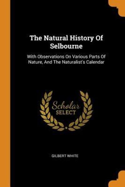 Cover for Gilbert White · The Natural History of Selbourne: With Observations on Various Parts of Nature, and the Naturalist's Calendar (Paperback Book) (2018)