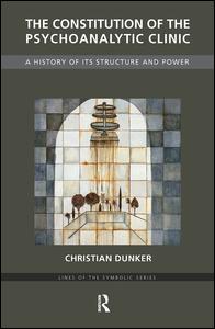 Cover for Christian Dunker · The Constitution of the Psychoanalytic Clinic: A History of its Structure and Power - The Lines of the Symbolic in Psychoanalysis Series (Hardcover Book) (2019)