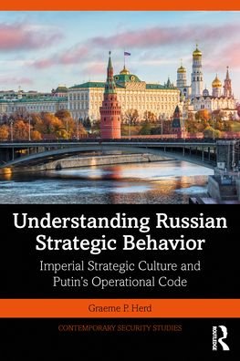 Cover for Herd, Graeme P. (George C. Marshall European Center for Security Studies, Germany) · Understanding Russian Strategic Behavior: Imperial Strategic Culture and Putin’s Operational Code - Contemporary Security Studies (Paperback Bog) (2022)