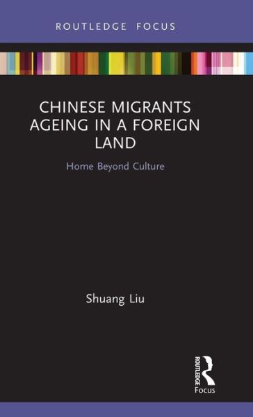 Cover for Shuang Liu · Chinese Migrants Ageing in a Foreign Land: Home Beyond Culture (Hardcover Book) (2019)