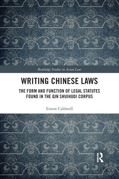 Cover for Caldwell, Ernest (SOAS, UK) · Writing Chinese Laws: The Form and Function of Legal Statutes Found in the Qin Shuihudi Corpus - Routledge Studies in Asian Law (Paperback Bog) (2021)
