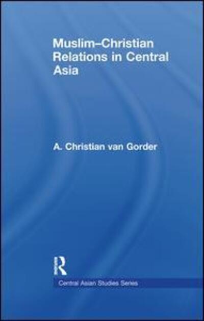 Cover for Van Gorder, Christian (Baylor University, Usa) · Muslim-Christian Relations in Central Asia - Central Asian Studies (Paperback Book) (2012)