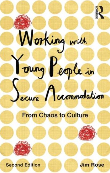 Cover for Rose, Jim (The Fostering Foundation, UK) · Working with Young People in Secure Accommodation: From chaos to culture (Paperback Book) (2014)