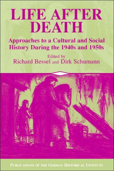 Cover for Richard Bessel · Life after Death: Approaches to a Cultural and Social History of Europe During the 1940s and 1950s - Publications of the German Historical Institute (Paperback Book) (2003)