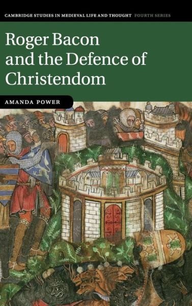 Cover for Power, Amanda (Dr, University of Oxford) · Roger Bacon and the Defence of Christendom - Cambridge Studies in Medieval Life and Thought: Fourth Series (Hardcover Book) (2012)
