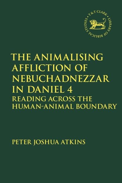 Cover for Atkins, Peter Joshua (University of Edinburgh, UK) · The Animalising Affliction of Nebuchadnezzar in Daniel 4: Reading Across the Human-Animal Boundary - The Library of Hebrew Bible / Old Testament Studies (Pocketbok) (2024)