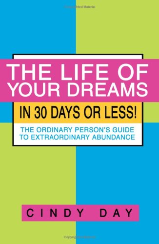 Cover for Cindy Day · The Life of Your Dreams in 30 Days or Less!: the Ordinary Person's Guide to Extraordinary Abundance (Paperback Book) (2007)