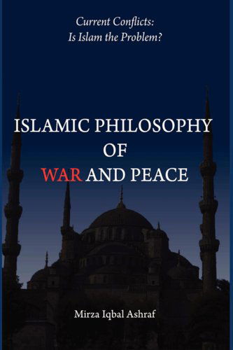 Cover for Mirza Ashraf · Islamic Philosophy of War and Peace: Current Conflicts: is Islam the Problem? (Paperback Book) (2008)