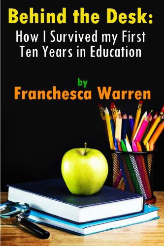 Cover for Franchesca Warren · Behind the Desk: How I Survived My First Ten Years in Education (Paperback Book) (2013)