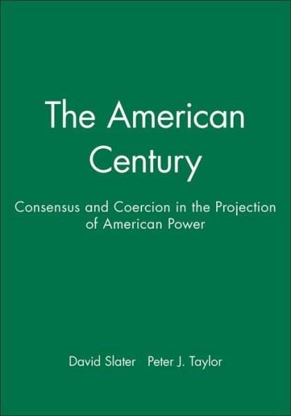 Cover for D Slater · The American Century: Consensus and Coercion in the Projection of American Power (Taschenbuch) (1999)