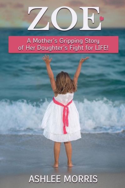 Cover for Ashlee Morris · Zoe A mother?s gripping story of her daughter?s fight for life! (Paperback Book) (2017)