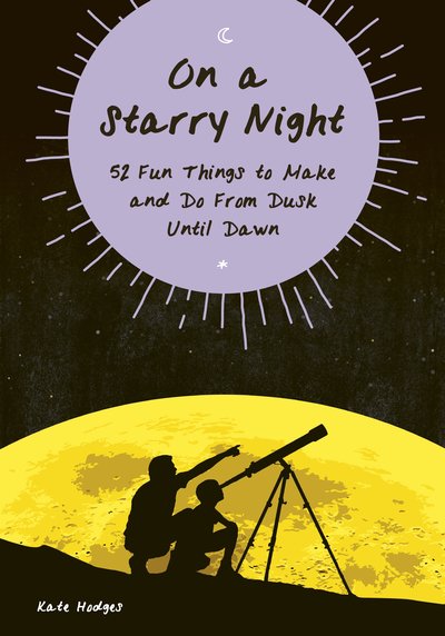 On a Starry Night: Fun Things to Make and Do From Dusk Until Dawn - Kate Hodges - Libros - Frances Lincoln Publishers Ltd - 9780711246225 - 5 de mayo de 2020