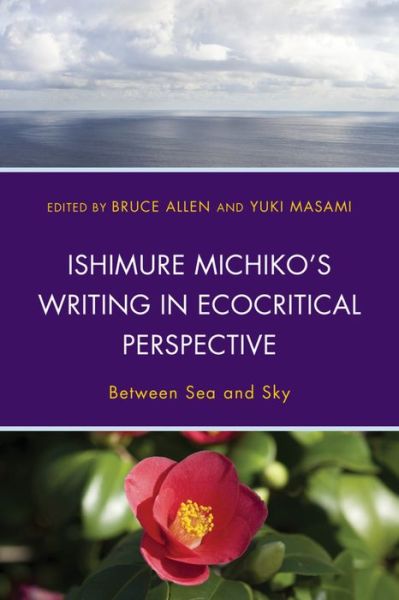 Cover for Bruce Allen · Ishimure Michiko's Writing in Ecocritical Perspective: Between Sea and Sky - Ecocritical Theory and Practice (Hardcover Book) (2015)