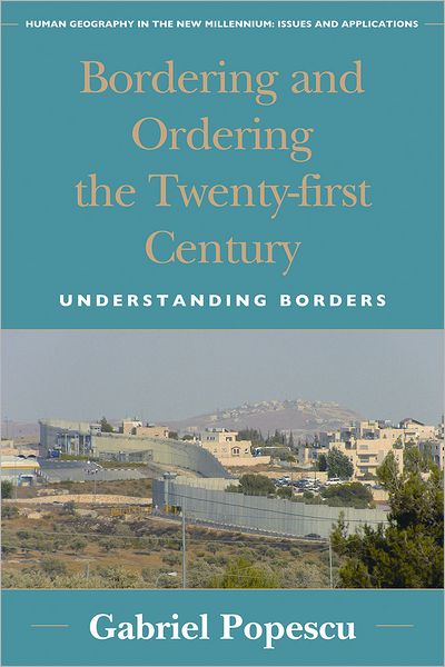 Cover for Gabriel Popescu · Bordering and Ordering the Twenty-first Century: Understanding Borders - Human Geography in the Twenty-First Century: Issues and Applications (Paperback Book) (2011)