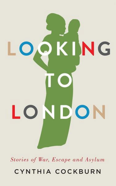 Cover for Cynthia Cockburn · Looking to London: Stories of War, Escape and Asylum (Innbunden bok) (2017)