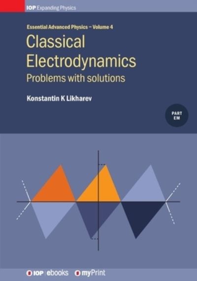Classical Electrodynamics, Volume 4 - Konstantin K Likharev - Books - Institute of Physics Publishing - 9780750319225 - June 11, 2018