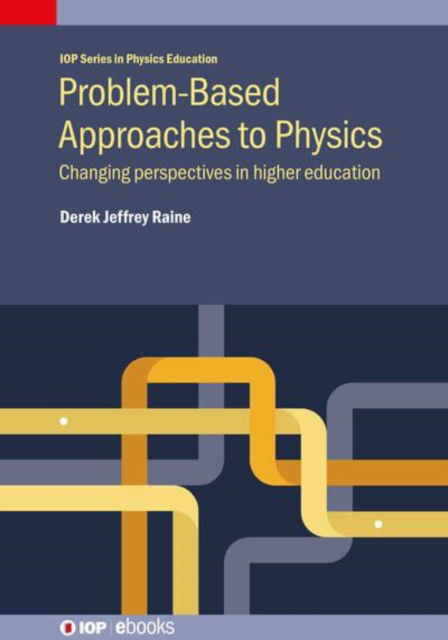 Cover for Raine, Professor Derek Jeffrey (University of Leicester) · Problem-Based Approaches to Physics: Changing perspectives in higher education - IOP Series in Physics Education (Hardcover Book) (2019)
