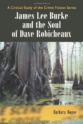 Cover for Barbara Bogue · James Lee Burke and the Soul of Dave Robicheaux: A Critical Study of the Crime Fiction Series (Paperback Book) (2006)