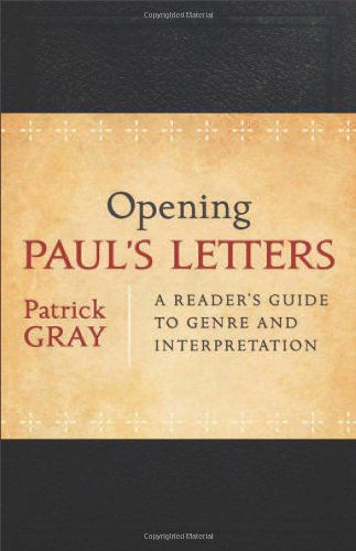 Opening Paul's Letters – A Reader's Guide to Genre and Interpretation - Patrick Gray - Bücher - Baker Publishing Group - 9780801039225 - 1. März 2012