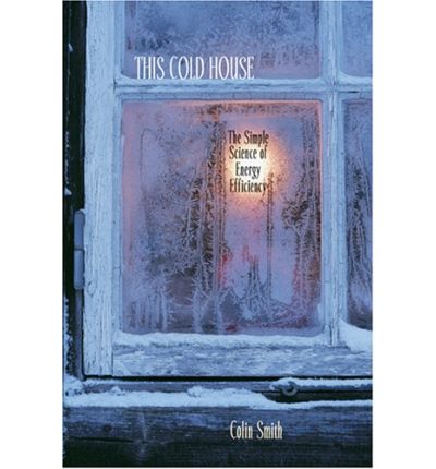 Cover for Colin Smith · This Cold House: The Simple Science of Energy Efficiency (Hardcover Book) (2007)