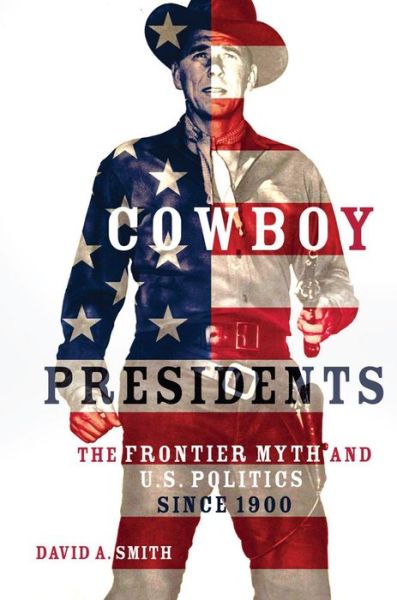 Cover for David A. Smith · Cowboy Presidents: The Frontier Myth and U.S. Politics since 1900 (Paperback Book) (2022)