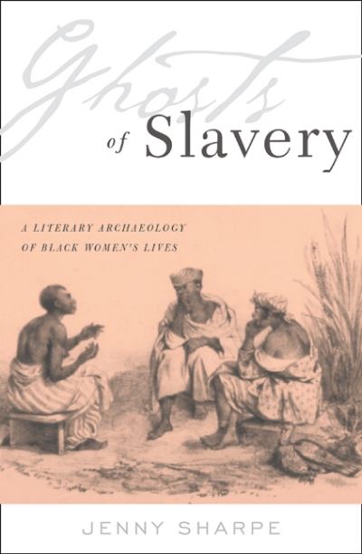 Cover for Jenny Sharpe · Ghosts Of Slavery: A Literary Archaeology of Black Women's Lives (Hardcover Book) (2003)