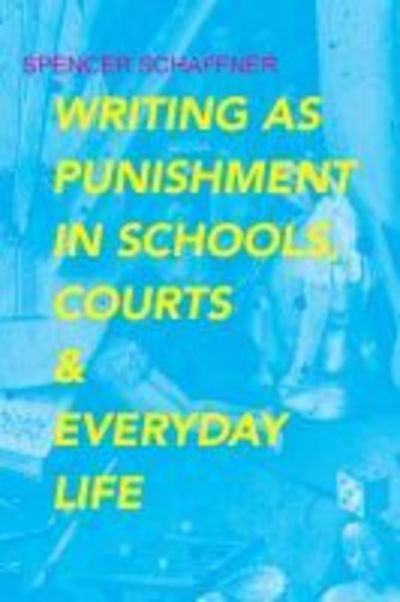 Cover for Spencer Schaffner · Writing as Punishment in Schools, Courts, and Everyday Life - Rhetoric Culture and Social Critique Series (Hardcover Book) (2019)