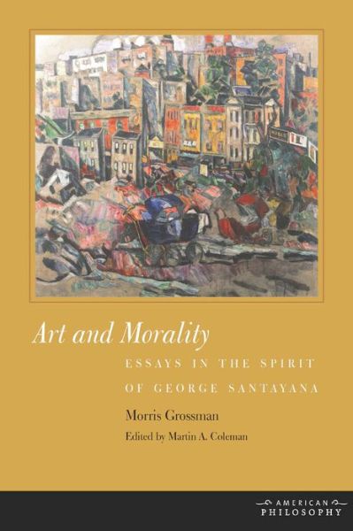 Cover for Morris Grossman · Art and Morality: Essays in the Spirit of George Santayana - American Philosophy (Hardcover Book) (2014)