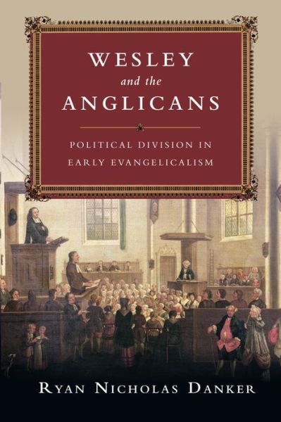 Cover for Ryan Nicholas Danker · Wesley and the Anglicans – Political Division in Early Evangelicalism (Paperback Book) (2016)