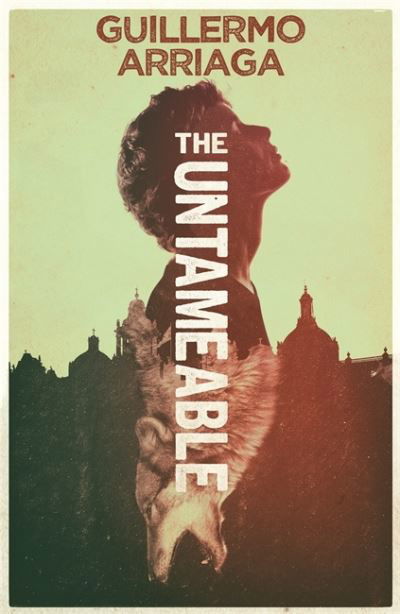 The Untameable - Guillermo Arriaga - Książki - Quercus Publishing - 9780857058225 - 14 kwietnia 2022