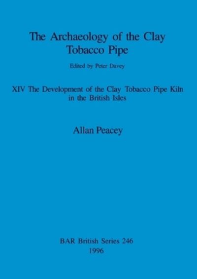 Cover for Allan Peacey · The Archaeology of the Clay Tobacco Pipe : The Development of the Clay Tobacco Pipe Kiln in the British Isles (Bok) (1996)