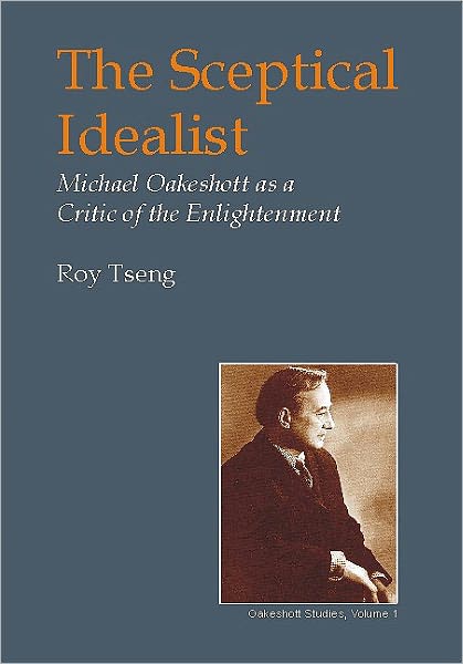 Cover for Roy Tseng · Sceptical Idealist: Michael Oakeshott as a Critic of the Enlightenment - British Idealist Studies, Series 1: Oakeshott (Hardcover Book) (2003)
