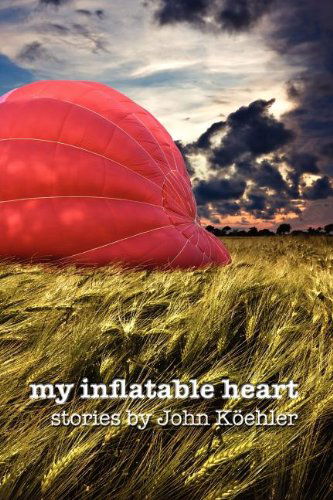 My Inflatable Heart - John Leonard Koehler - Kirjat - Koehler Books - 9780976593225 - lauantai 19. maaliskuuta 2011