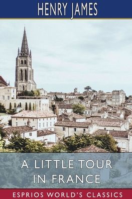 A Little Tour in France (Esprios Classics) - Henry James - Libros - Blurb - 9781006831225 - 20 de marzo de 2024