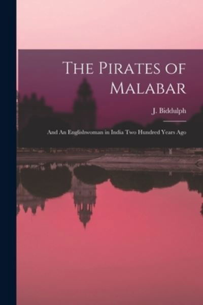 The Pirates of Malabar - J (John) 1840-1921 Biddulph - Kirjat - Legare Street Press - 9781013310225 - torstai 9. syyskuuta 2021