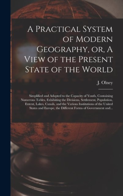 A Practical System of Modern Geography, or, A View of the Present State of the World [microform] - J (Jesse) 1798-1872 Olney - Livros - Legare Street Press - 9781013646225 - 9 de setembro de 2021