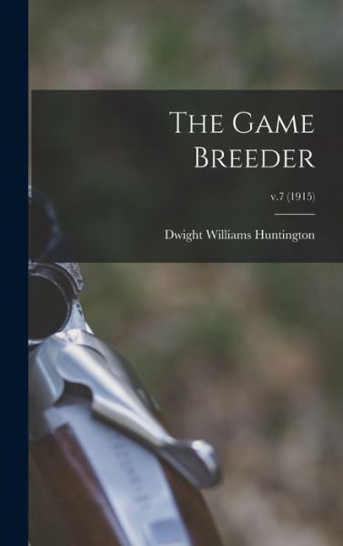Cover for Dwight Williams 1851- Ed Huntington · The Game Breeder; v.7 (1915) (Hardcover Book) (2021)
