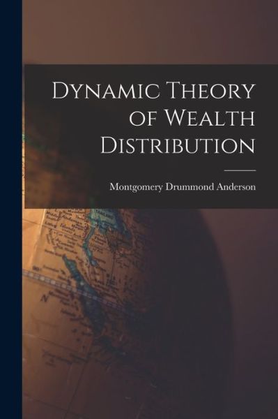 Cover for Montgomery Drummond Anderson · Dynamic Theory of Wealth Distribution (Paperback Book) (2021)