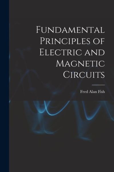 Cover for Fred Alan Fish · Fundamental Principles of Electric and Magnetic Circuits (Book) (2022)