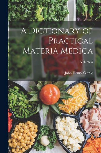 Cover for John Henry Clarke · Dictionary of Practical Materia Medica; Volume 3 (Book) (2022)